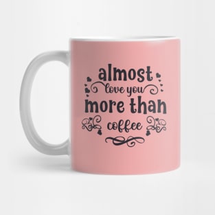 Almost love you more than coffee funny valentines day gift for coffee lovers Mug